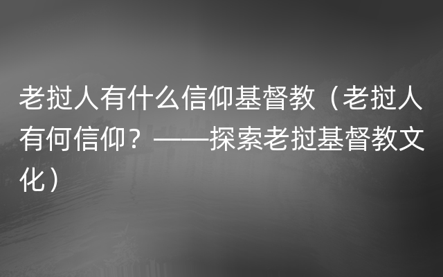 老挝人有什么信仰基督教（老挝人有何信仰？——探索老挝基督教文化）