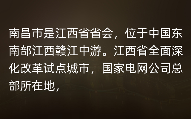 南昌市是江西省省会，位于中国东南部江西赣江中游。江西省全面深化改革试点城市，国家