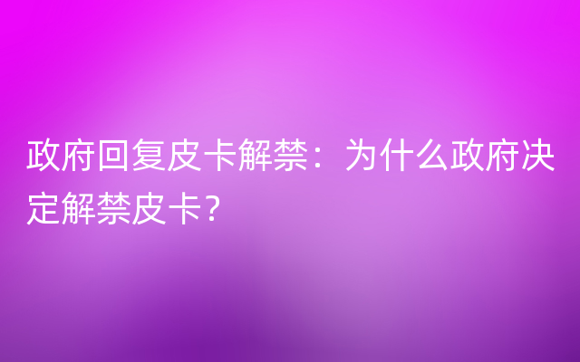 政府回复皮卡解禁：为什么政府决定解禁皮卡？