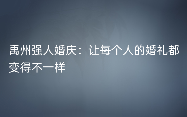 禹州强人婚庆：让每个人的婚礼都变得不一样