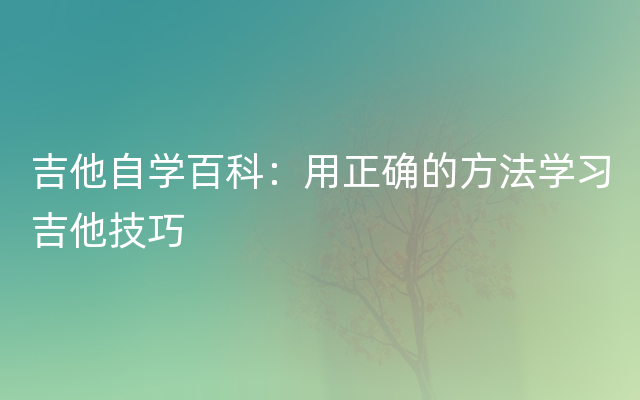 吉他自学百科：用正确的方法学习吉他技巧