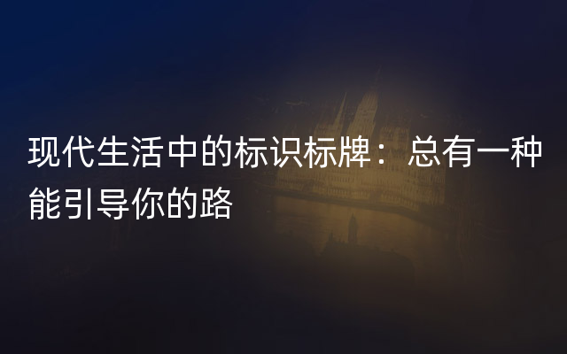 现代生活中的标识标牌：总有一种能引导你的路