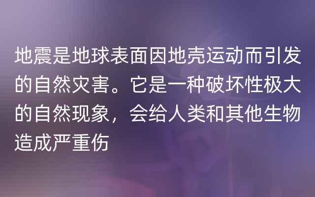 地震是地球表面因地壳运动而引发的自然灾害。它是一种破坏性极大的自然现象，会给人类