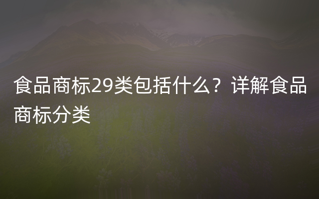 食品商标29类包括什么？详解食品商标分类