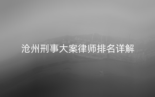 沧州刑事大案律师排名详解