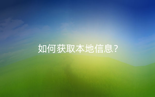 如何获取本地信息？