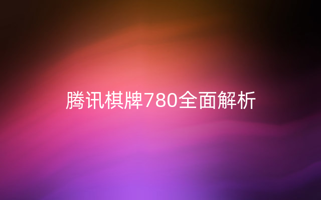 腾讯棋牌780全面解析