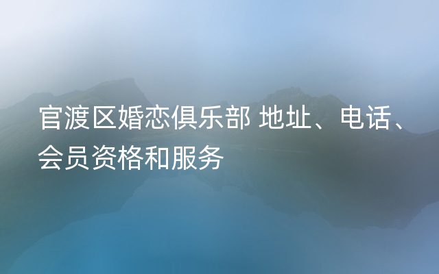 官渡区婚恋俱乐部 地址、电话、会员资格和服务