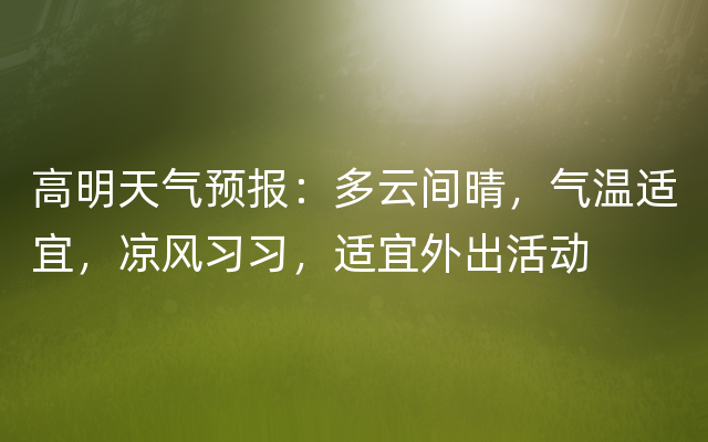 高明天气预报：多云间晴，气温适宜，凉风习习，适宜外出活动