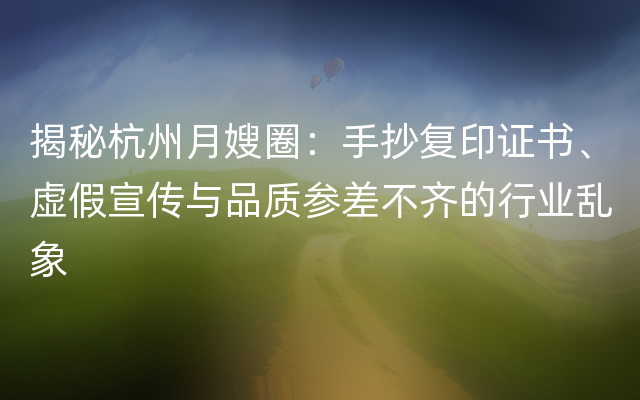 揭秘杭州月嫂圈：手抄复印证书、虚假宣传与品质参差不齐的行业乱象