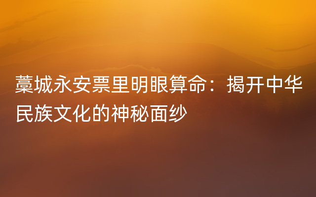 藁城永安票里明眼算命：揭开中华民族文化的神秘面纱