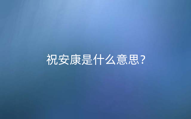 祝安康是什么意思？