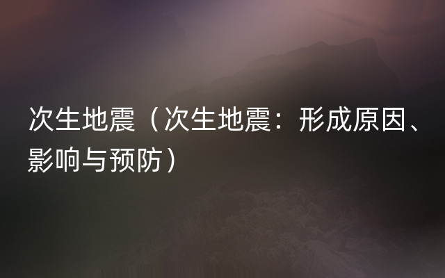 次生地震（次生地震：形成原因、影响与预防）