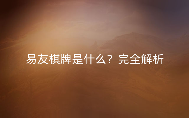 易友棋牌是什么？完全解析