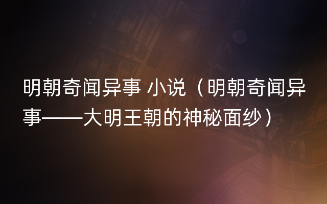 明朝奇闻异事 小说（明朝奇闻异事——大明王朝的神秘面纱）