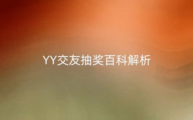 YY交友抽奖百科解析