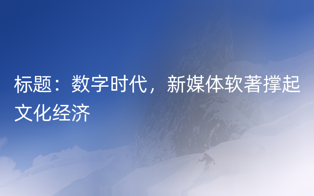 标题：数字时代，新媒体软著撑起文化经济