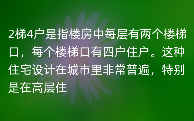 2梯4户是指楼房中每层有两个楼梯口，每个楼梯口有四户住户。这种住宅设计在城市里非常