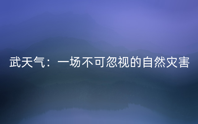 武天气：一场不可忽视的自然灾害