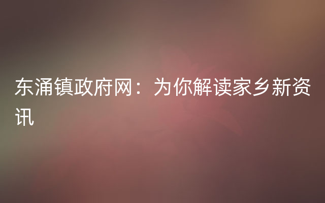 东涌镇政府网：为你解读家乡新资讯