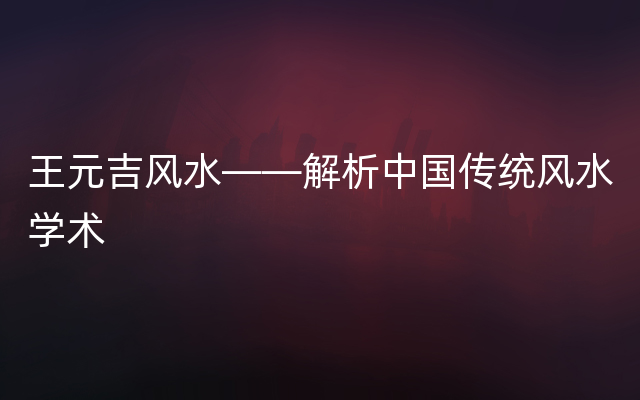 王元吉风水——解析中国传统风水学术