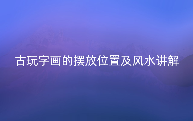 古玩字画的摆放位置及风水讲解