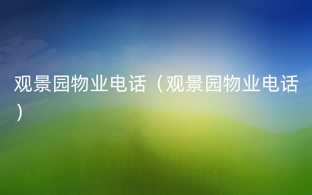 观景园物业电话（观景园物业电话）