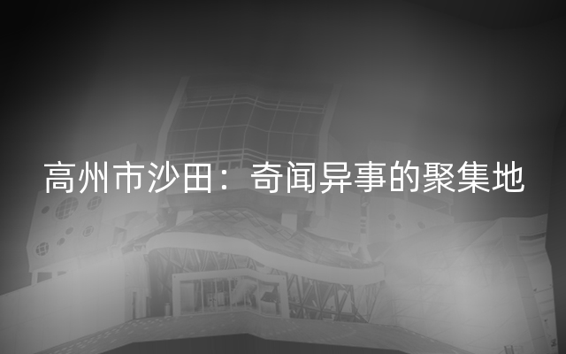 高州市沙田：奇闻异事的聚集地