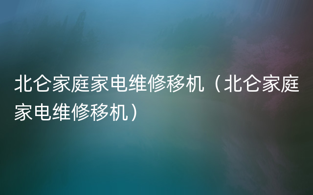 北仑家庭家电维修移机（北仑家庭家电维修移机）