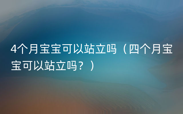 4个月宝宝可以站立吗（四个月宝宝可以站立吗？）