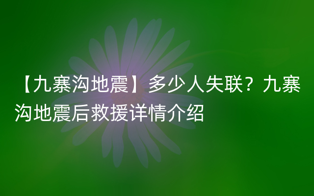 【九寨沟地震】多少人失联？九寨沟地震后救援详情