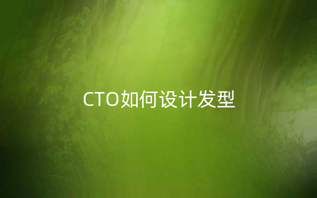 CTO如何设计发型