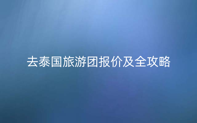 去泰国旅游团报价及全攻略