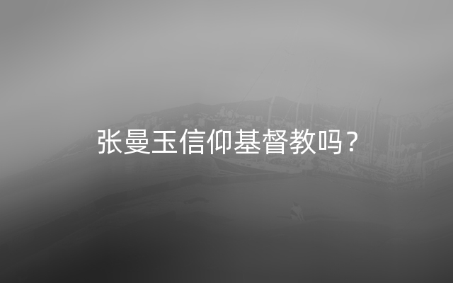 张曼玉信仰基督教吗？