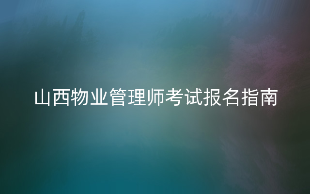 山西物业管理师考试报名指南