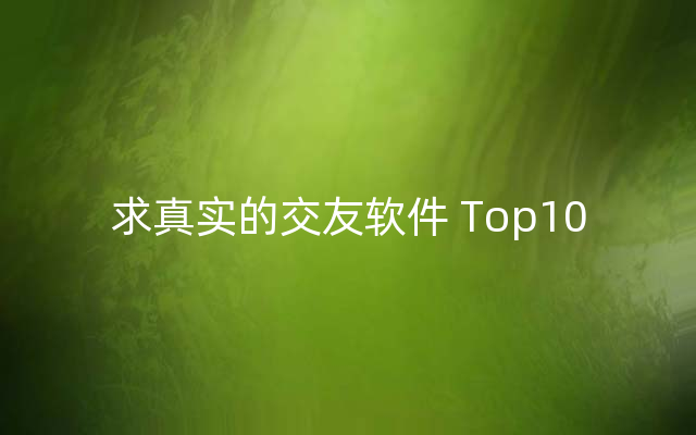 求真实的交友软件 Top10