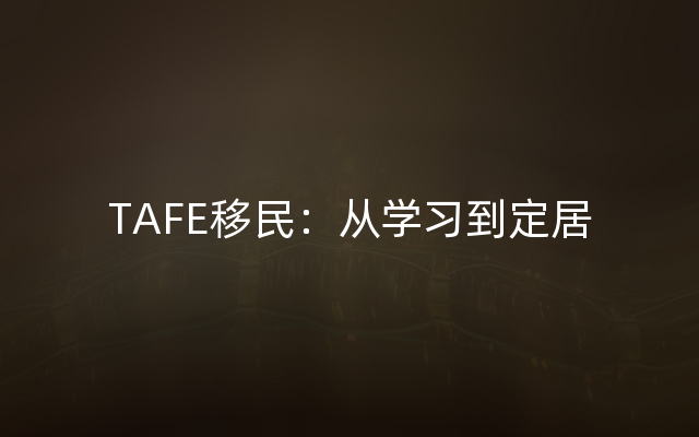 TAFE移民：从学习到定居