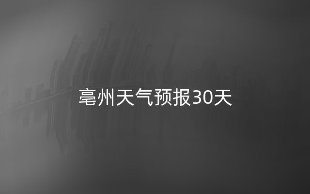 亳州天气预报30天