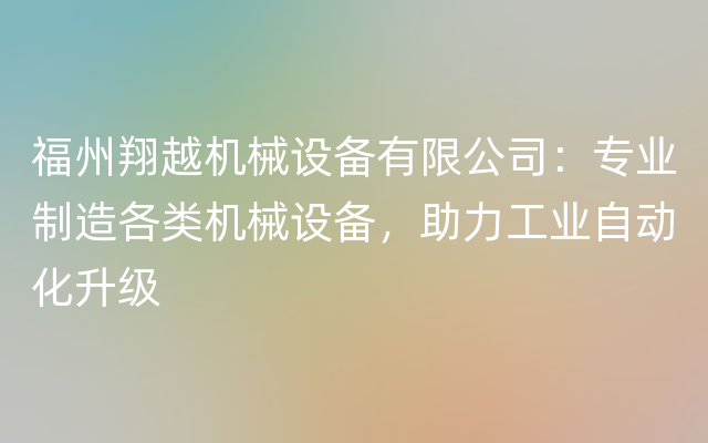 福州翔越机械设备有限公司：专业制造各类机械设备，助力工业自动化升级