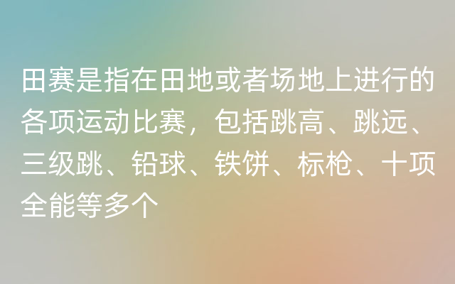 田赛是指在田地或者场地上进行的各项运动比赛，包括跳高、跳远、三级跳、铅球、铁饼、