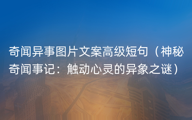 奇闻异事图片文案高级短句（神秘奇闻事记：触动心灵的异象之谜）