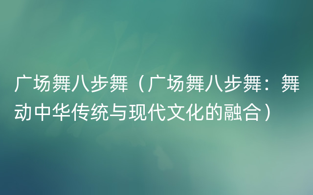 广场舞八步舞（广场舞八步舞：舞动中华传统与现代文化的融合）