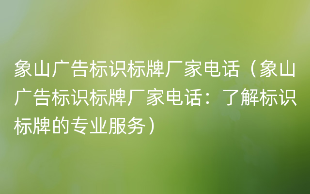 象山广告标识标牌厂家电话（象山广告标识标牌厂家电话：了解标识标牌的专业服务）