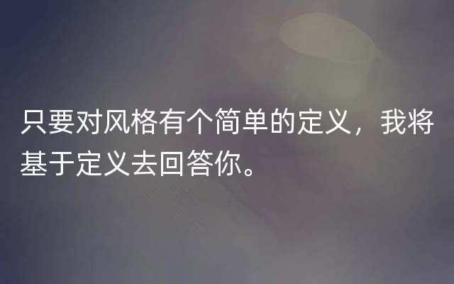 只要对风格有个简单的定义，我将基于定义去回答你。