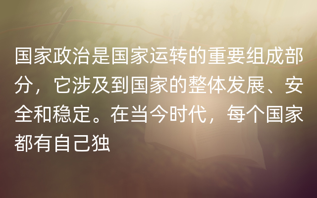 国家政治是国家运转的重要组成部分，它涉及到国家的整体发展、安全和稳定。在当今时代，每个国家都有自己独