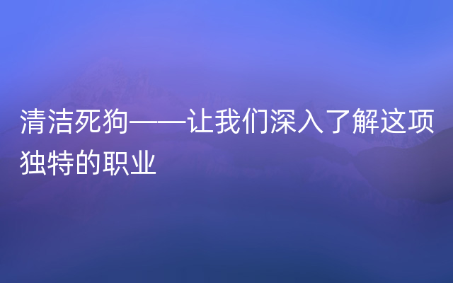 清洁死狗——让我们深入了解这项独特的职业