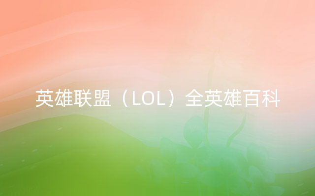 英雄联盟（LOL）全英雄百科