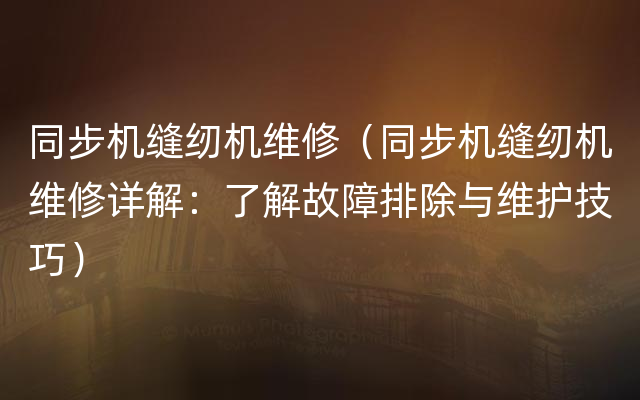 同步机缝纫机维修（同步机缝纫机维修详解：了解故障排除与维护技巧）