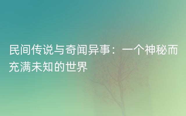 民间传说与奇闻异事：一个神秘而充满未知的世界