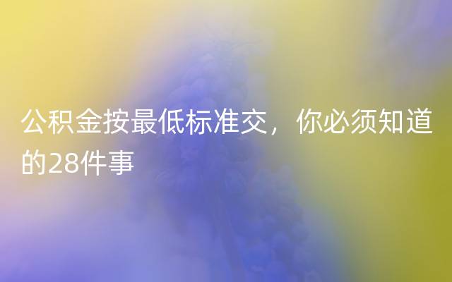 公积金按最低标准交，你必须知道的28件事